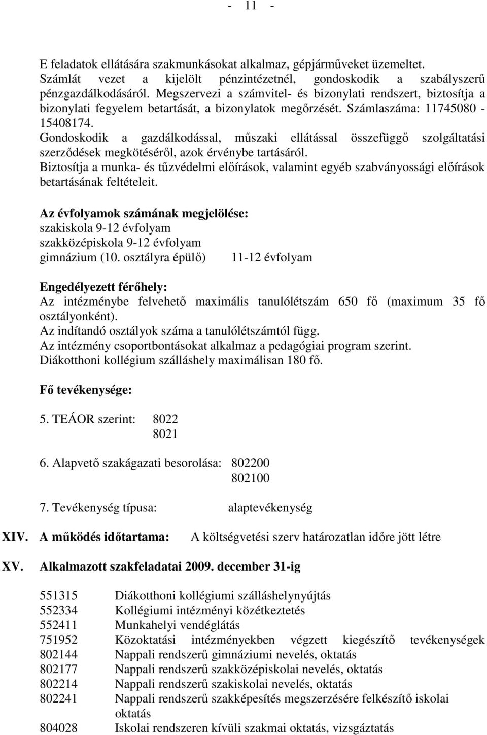 Gondoskodik a gazdálkodással, mőszaki ellátással összefüggı szolgáltatási szerzıdések megkötésérıl, azok érvénybe tartásáról.