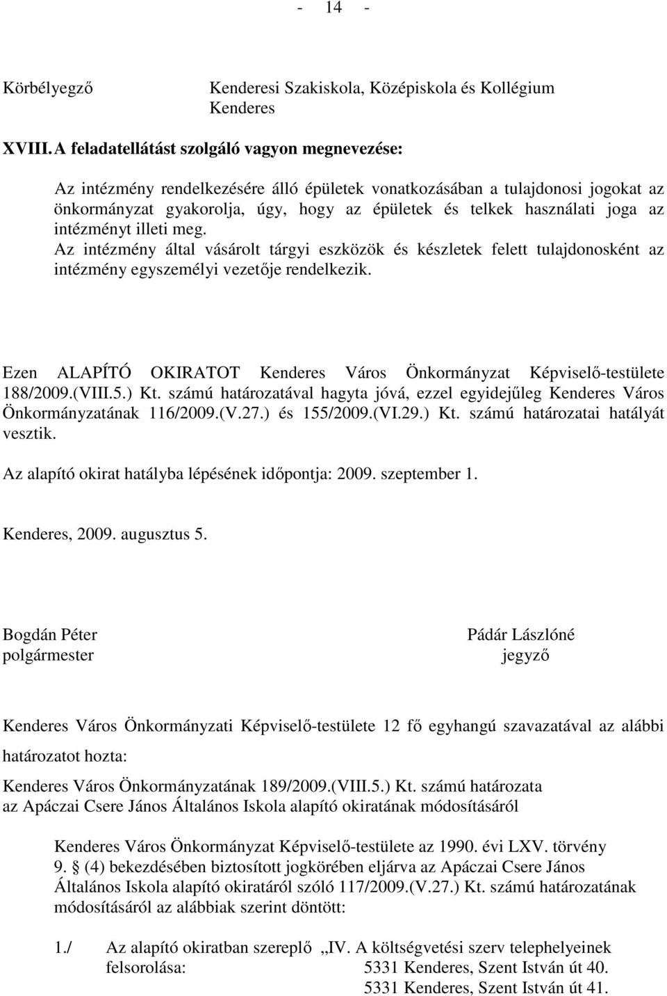 joga az intézményt illeti meg. Az intézmény által vásárolt tárgyi eszközök és készletek felett tulajdonosként az intézmény egyszemélyi vezetıje rendelkezik.