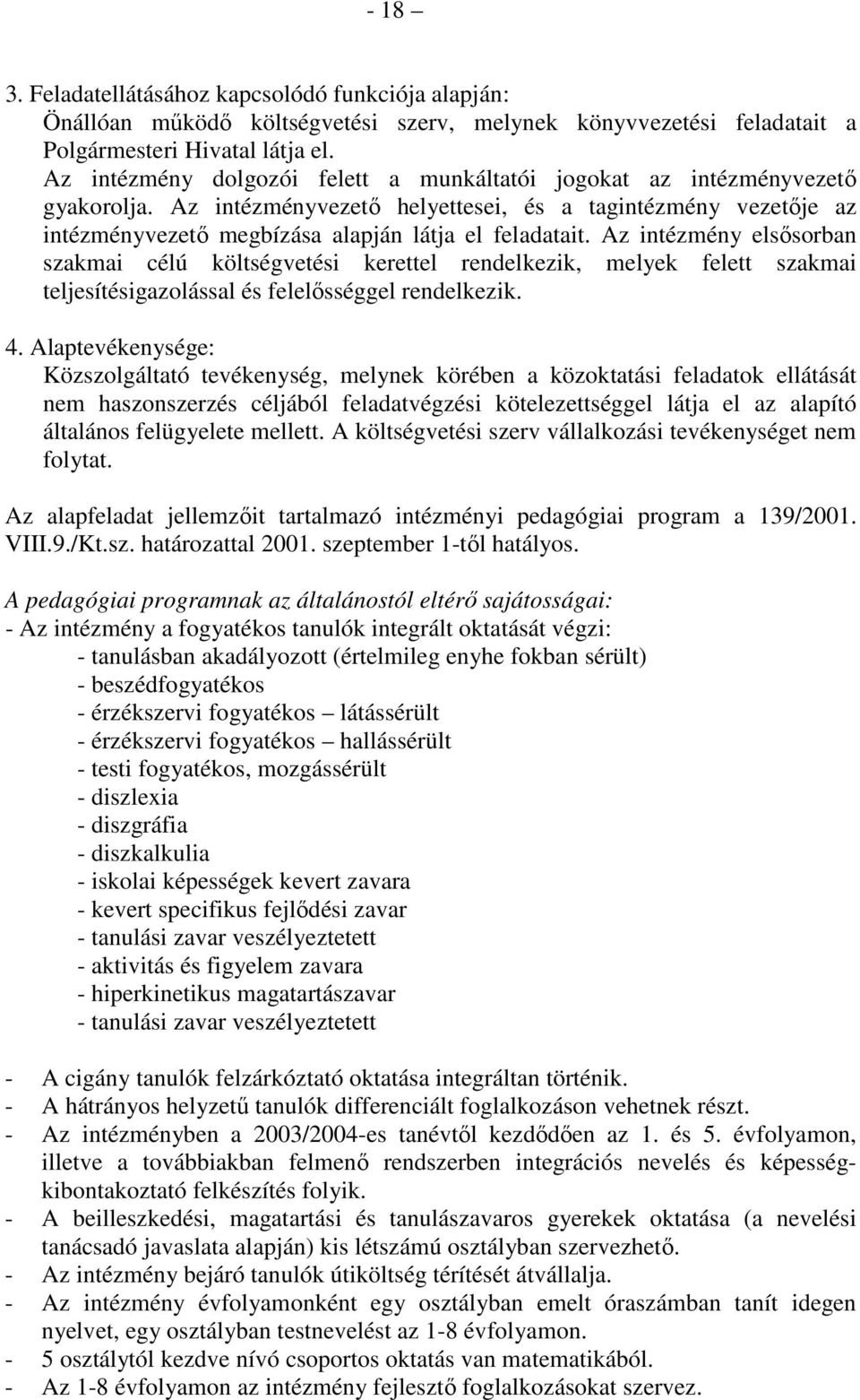 Az intézmény elsısorban szakmai célú költségvetési kerettel rendelkezik, melyek felett szakmai teljesítésigazolással és felelısséggel rendelkezik. 4.