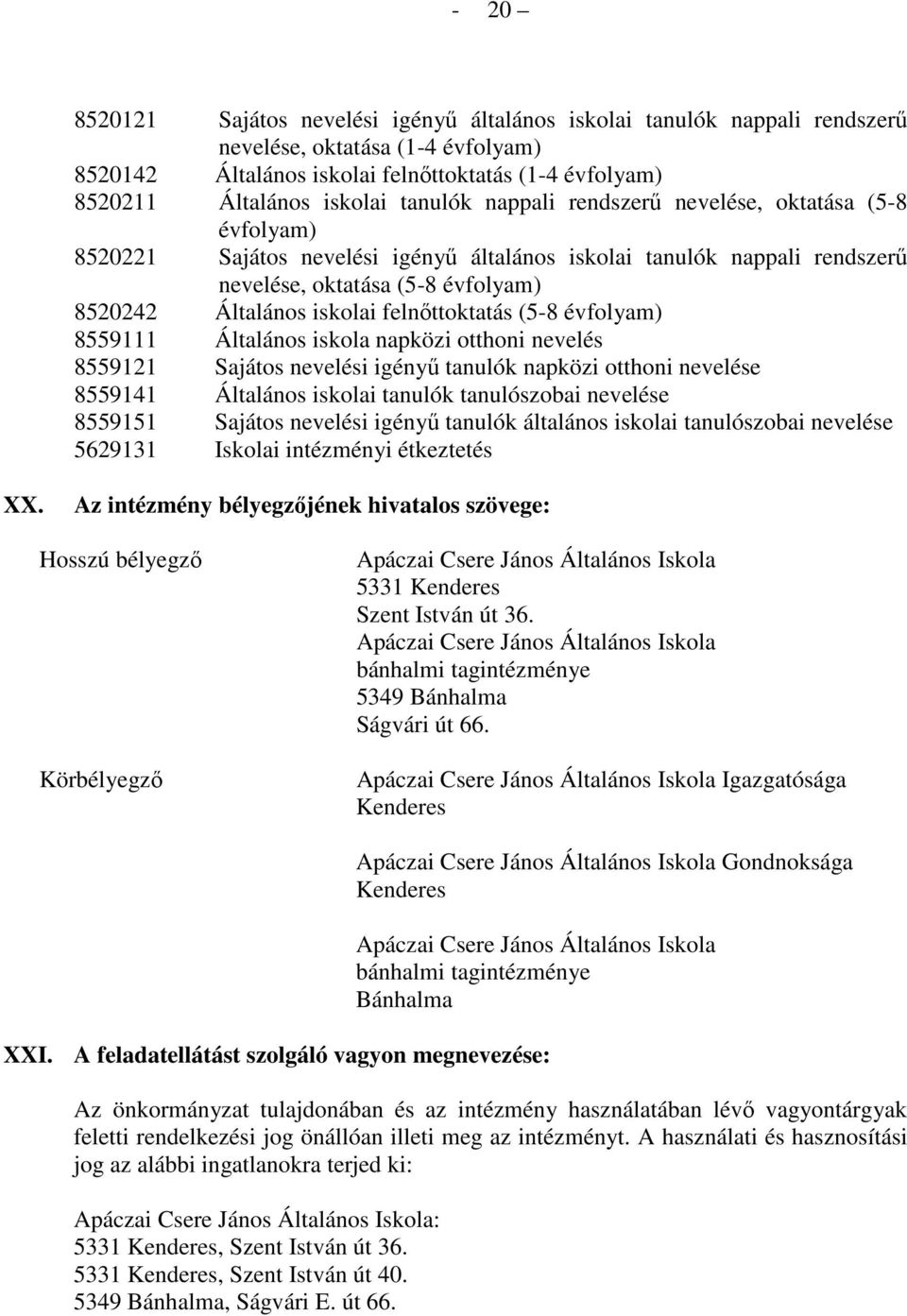 felnıttoktatás (5-8 évfolyam) 8559111 Általános iskola napközi otthoni nevelés 8559121 Sajátos nevelési igényő tanulók napközi otthoni nevelése 8559141 Általános iskolai tanulók tanulószobai nevelése