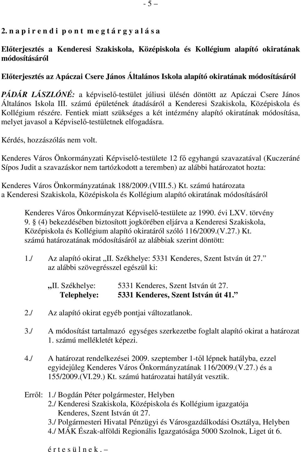 Iskola alapító okiratának módosításáról PÁDÁR LÁSZLÓNÉ: a képviselı-testület júliusi ülésén döntött az Apáczai Csere János Általános Iskola III.