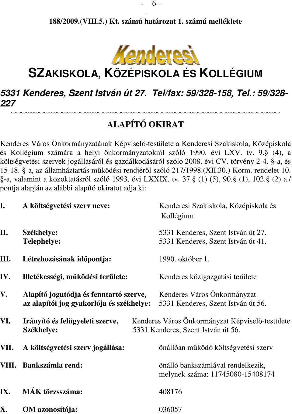 (4), a költségvetési szervek jogállásáról és gazdálkodásáról szóló 2008. évi CV. törvény 2-4. -a, és 15-18. -a, az államháztartás mőködési rendjérıl szóló 217/1998.(XII.30.) Korm. rendelet 10.