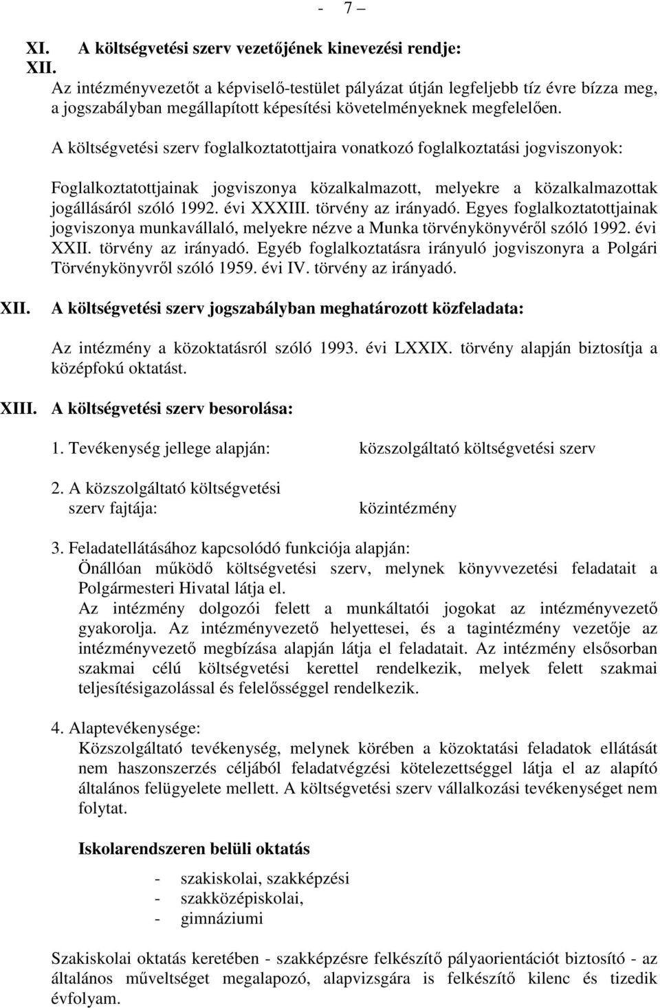 A költségvetési szerv foglalkoztatottjaira vonatkozó foglalkoztatási jogviszonyok: Foglalkoztatottjainak jogviszonya közalkalmazott, melyekre a közalkalmazottak jogállásáról szóló 1992. évi XXXIII.