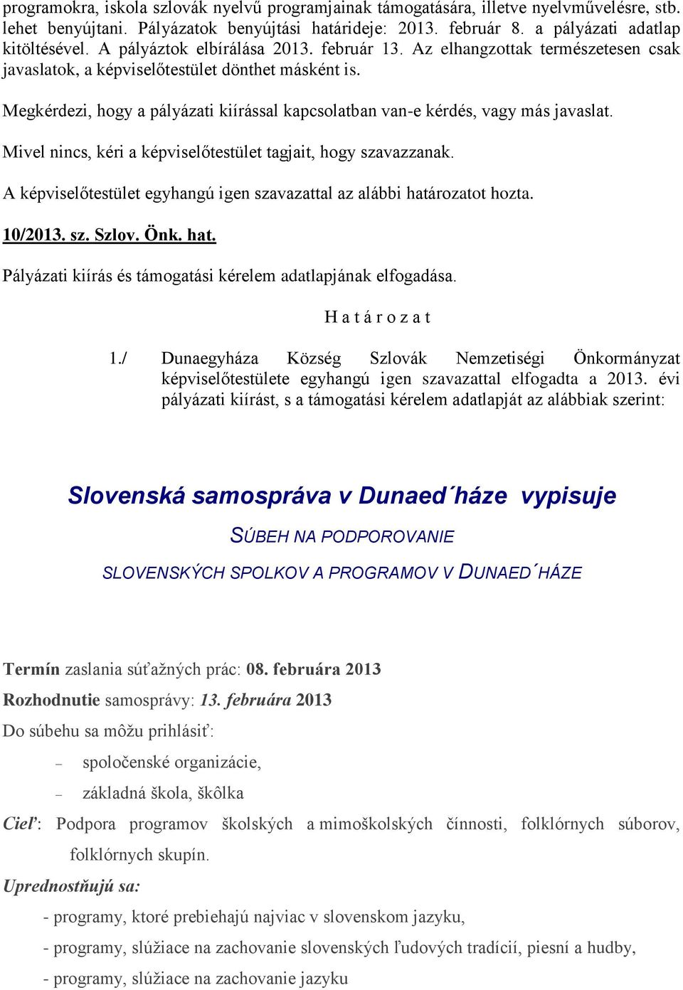 Megkérdezi, hogy a pályázati kiírással kapcsolatban van-e kérdés, vagy más javaslat. 10/2013. sz. Szlov. Önk. hat. Pályázati kiírás és támogatási kérelem adatlapjának elfogadása.