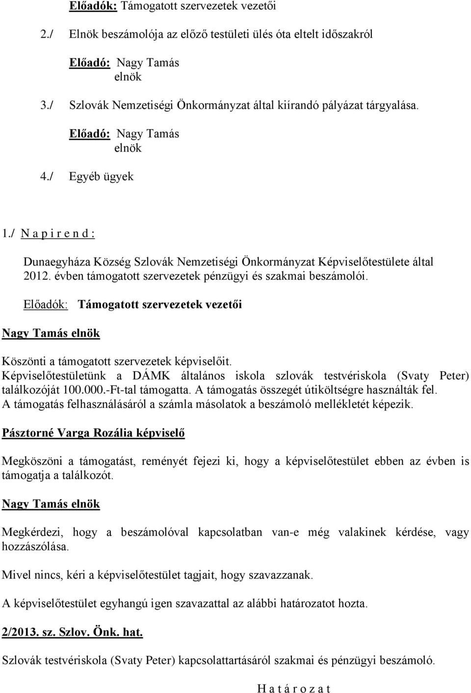 / N a p i r e n d : Dunaegyháza Község Szlovák Nemzetiségi Önkormányzat Képviselőtestülete által 2012. évben támogatott szervezetek pénzügyi és szakmai beszámolói.