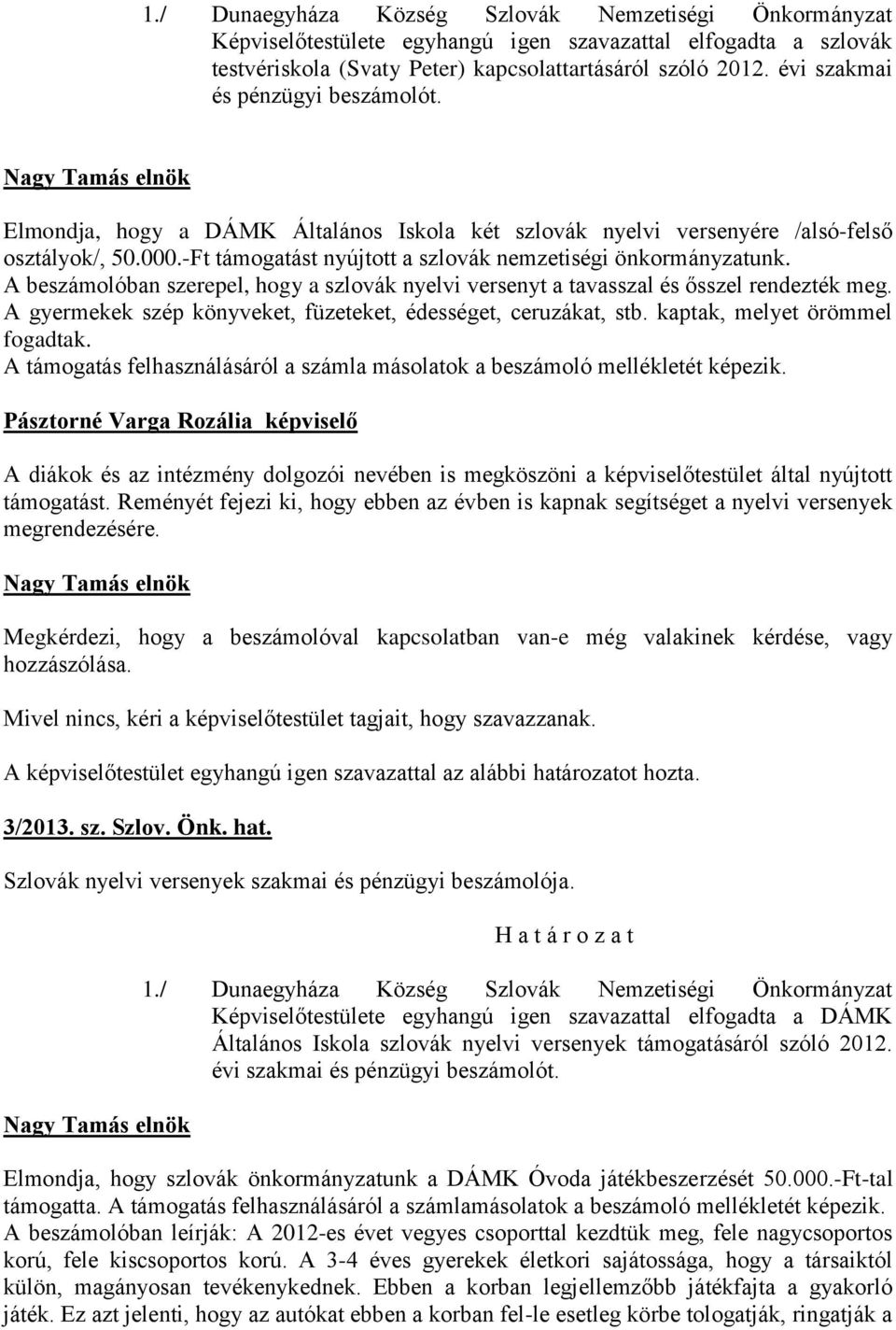 A beszámolóban szerepel, hogy a szlovák nyelvi versenyt a tavasszal és ősszel rendezték meg. A gyermekek szép könyveket, füzeteket, édességet, ceruzákat, stb. kaptak, melyet örömmel fogadtak.