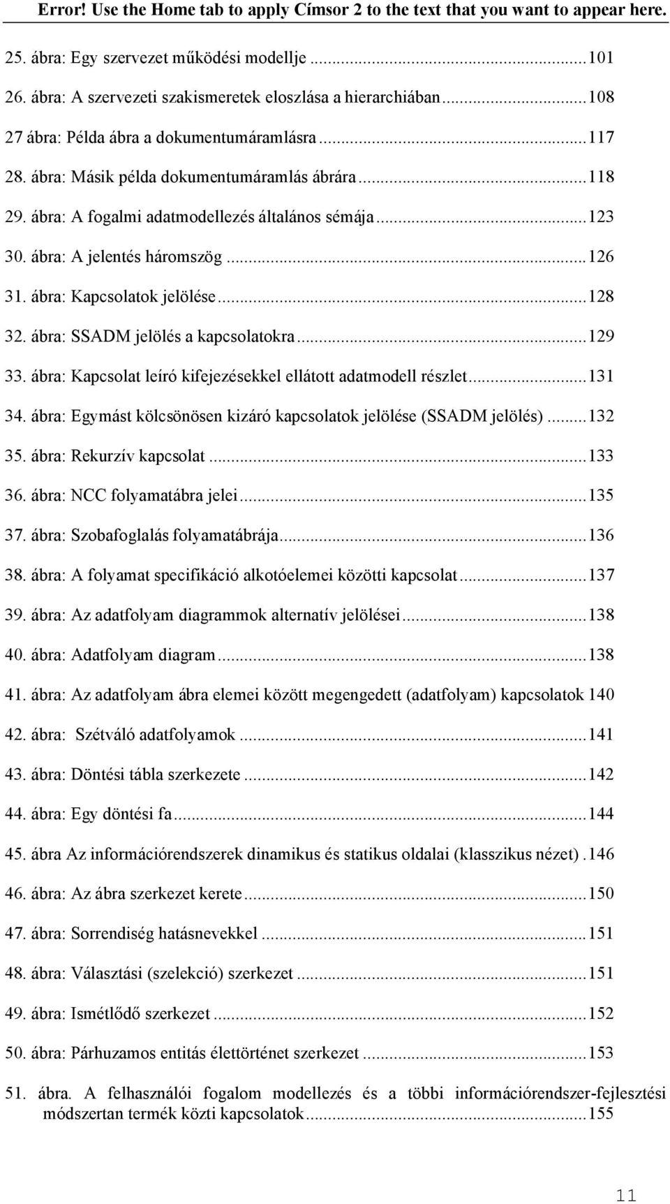 ábra: SSADM jelölés a kapcsolatokra...129 33. ábra: Kapcsolat leíró kifejezésekkel ellátott adatmodell részlet...131 34. ábra: Egymást kölcsönösen kizáró kapcsolatok jelölése (SSADM jelölés)...132 35.