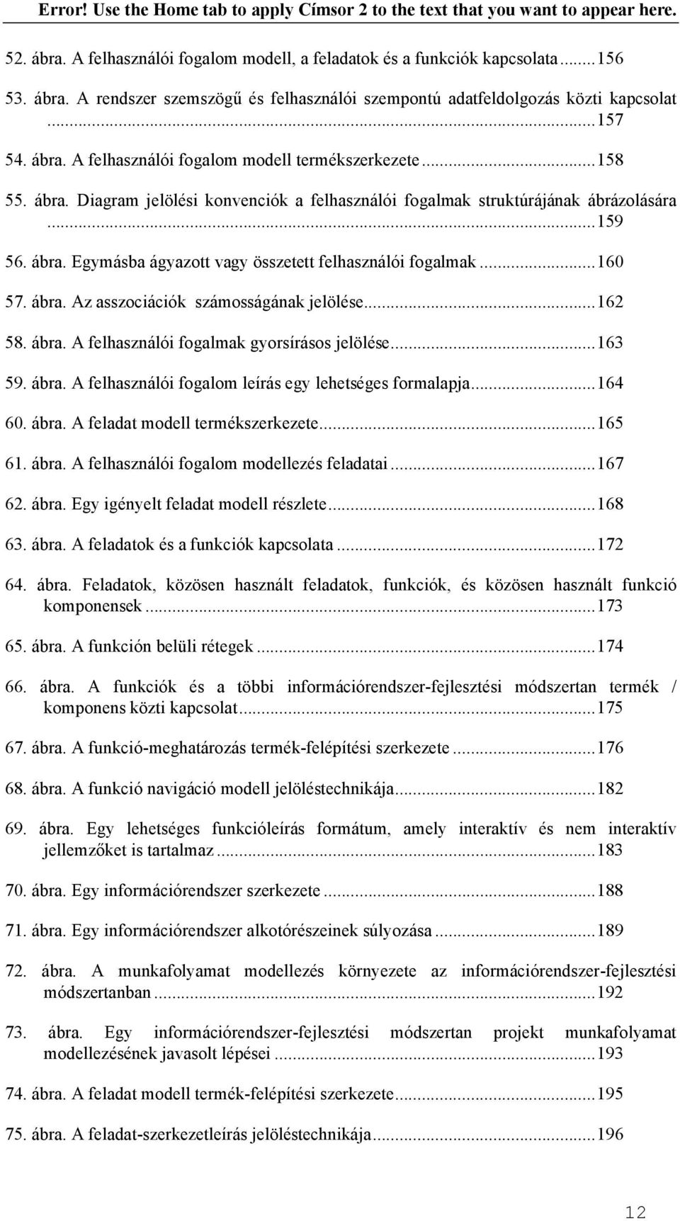 ..162 58. ábra. A felhasználói fogalmak gyorsírásos jelölése...163 59. ábra. A felhasználói fogalom leírás egy lehetséges formalapja...164 60. ábra. A feladat modell termékszerkezete...165 61. ábra. A felhasználói fogalom modellezés feladatai.