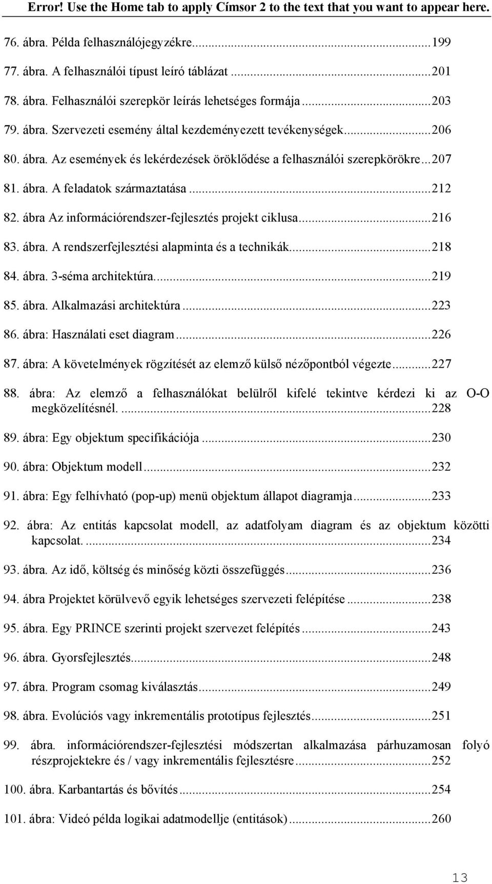 ábra. A rendszerfejlesztési alapminta és a technikák...218 84. ábra. 3-séma architektúra...219 85. ábra. Alkalmazási architektúra...223 86. ábra: Használati eset diagram...226 87.