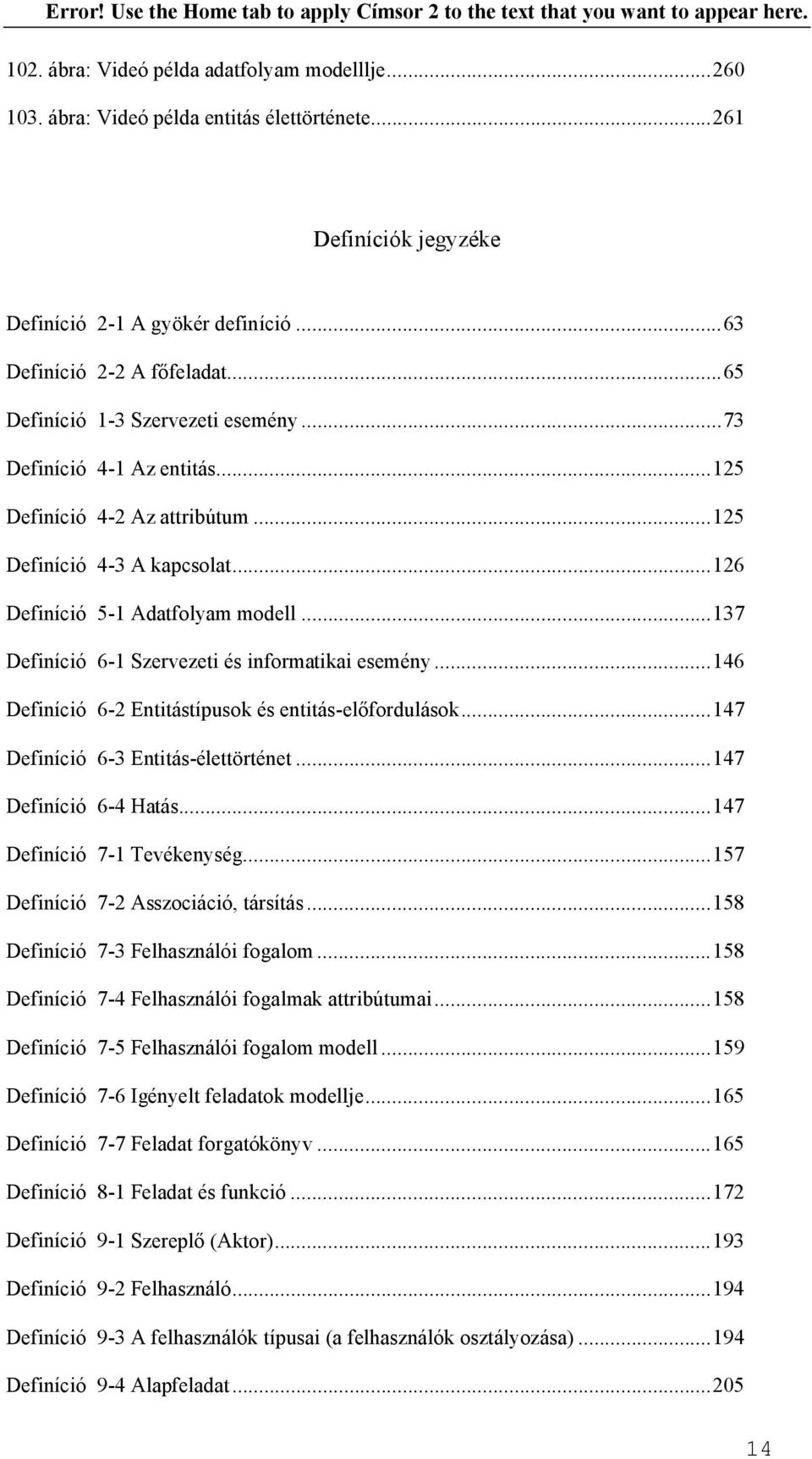 ..137 Definíció 6-1 Szervezeti és informatikai esemény...146 Definíció 6-2 Entitástípusok és entitás-előfordulások...147 Definíció 6-3 Entitás-élettörténet...147 Definíció 6-4 Hatás.