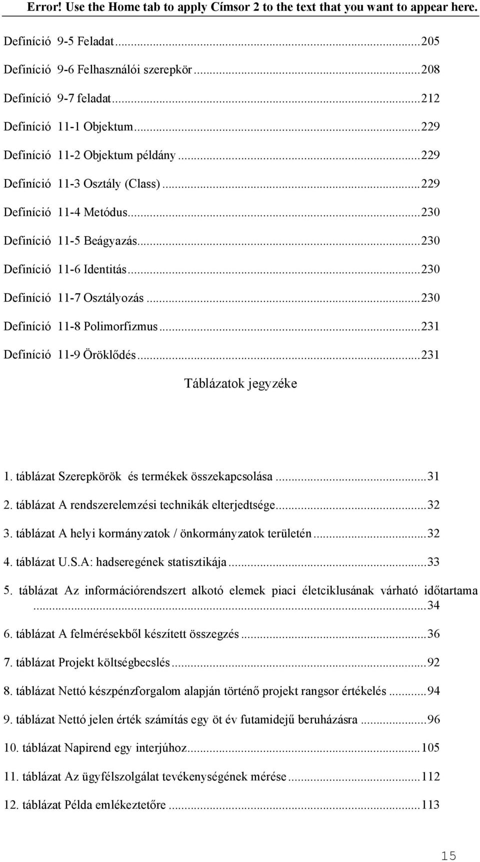 ..231 Táblázatok jegyzéke 1. táblázat Szerepkörök és termékek összekapcsolása...31 2. táblázat A rendszerelemzési technikák elterjedtsége...32 3.