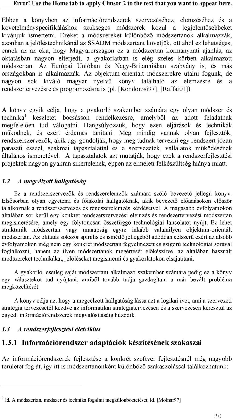 kormányzati ajánlás, az oktatásban nagyon elterjedt, a gyakorlatban is elég széles körben alkalmazott módszertan.