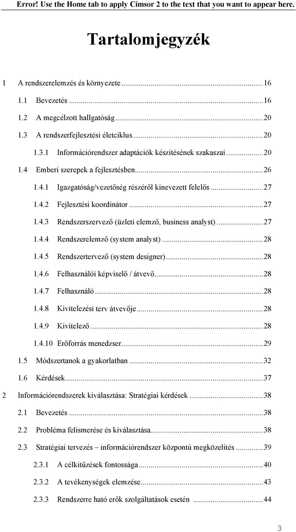 ..27 1.4.4 Rendszerelemző (system analyst)...28 1.4.5 Rendszertervező (system designer)...28 1.4.6 Felhasználói képviselő / átvevő...28 1.4.7 Felhasználó...28 1.4.8 Kivitelezési terv átvevője...28 1.4.9 Kivitelező.