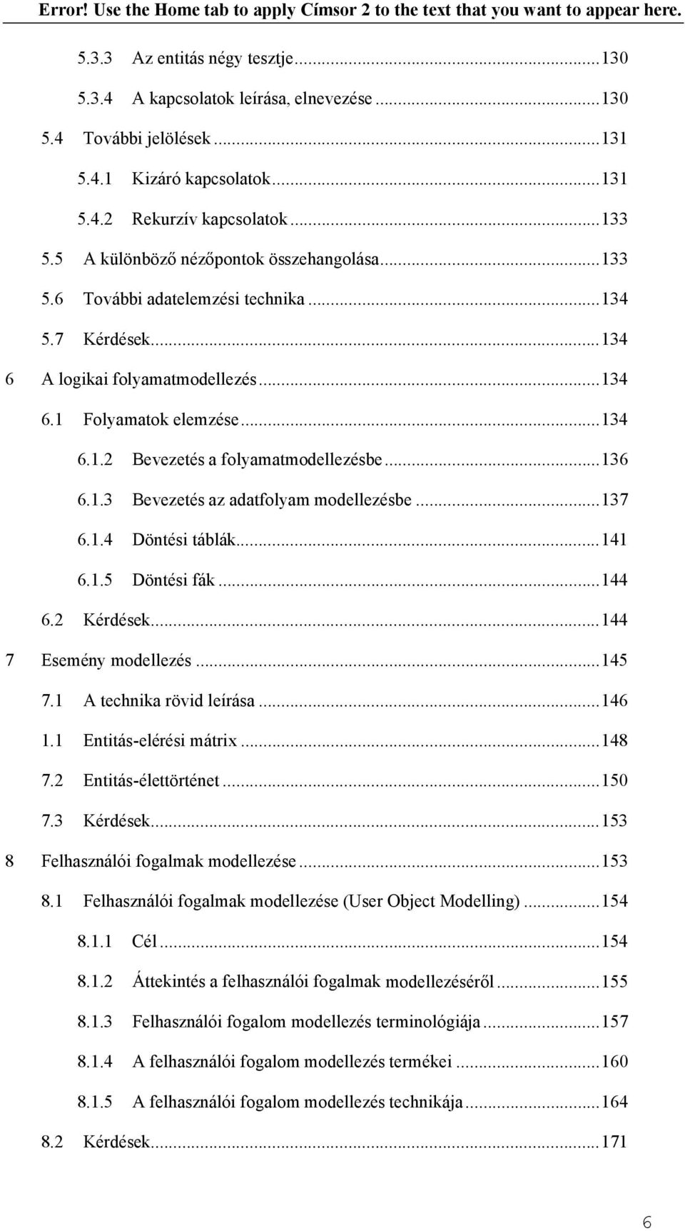 ..136 6.1.3 Bevezetés az adatfolyam modellezésbe...137 6.1.4 Döntési táblák...141 6.1.5 Döntési fák...144 6.2 Kérdések...144 7 Esemény modellezés...145 7.1 A technika rövid leírása...146 1.