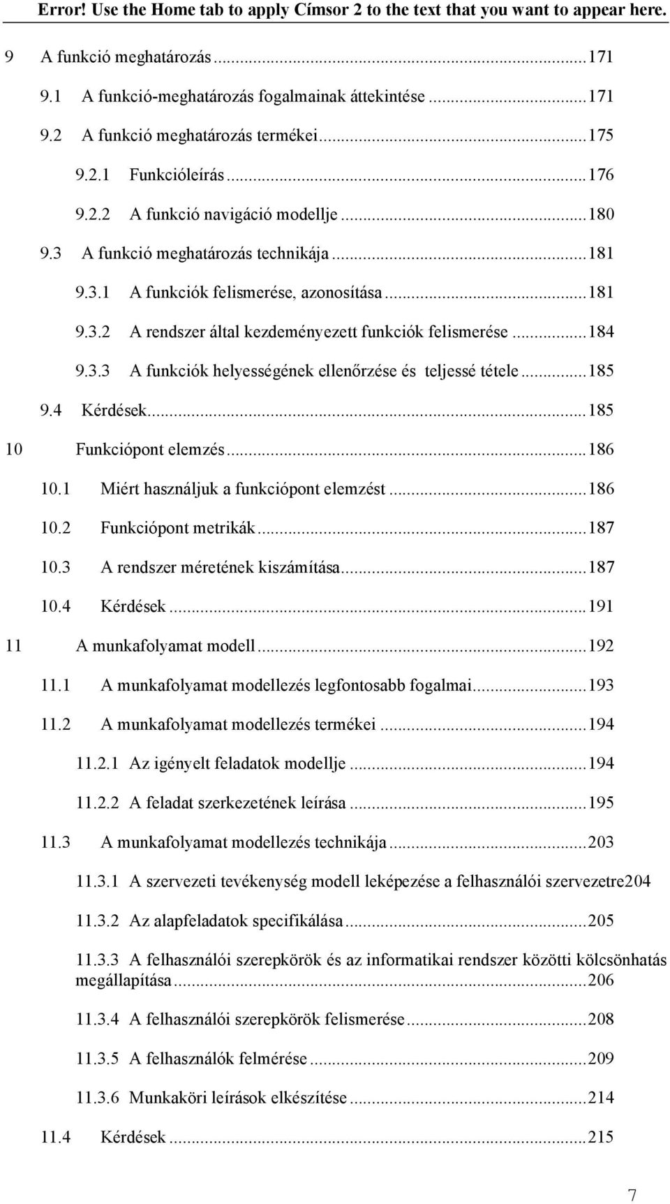 ..185 9.4 Kérdések...185 10 Funkciópont elemzés...186 10.1 Miért használjuk a funkciópont elemzést...186 10.2 Funkciópont metrikák...187 10.3 A rendszer méretének kiszámítása...187 10.4 Kérdések...191 11 A munkafolyamat modell.