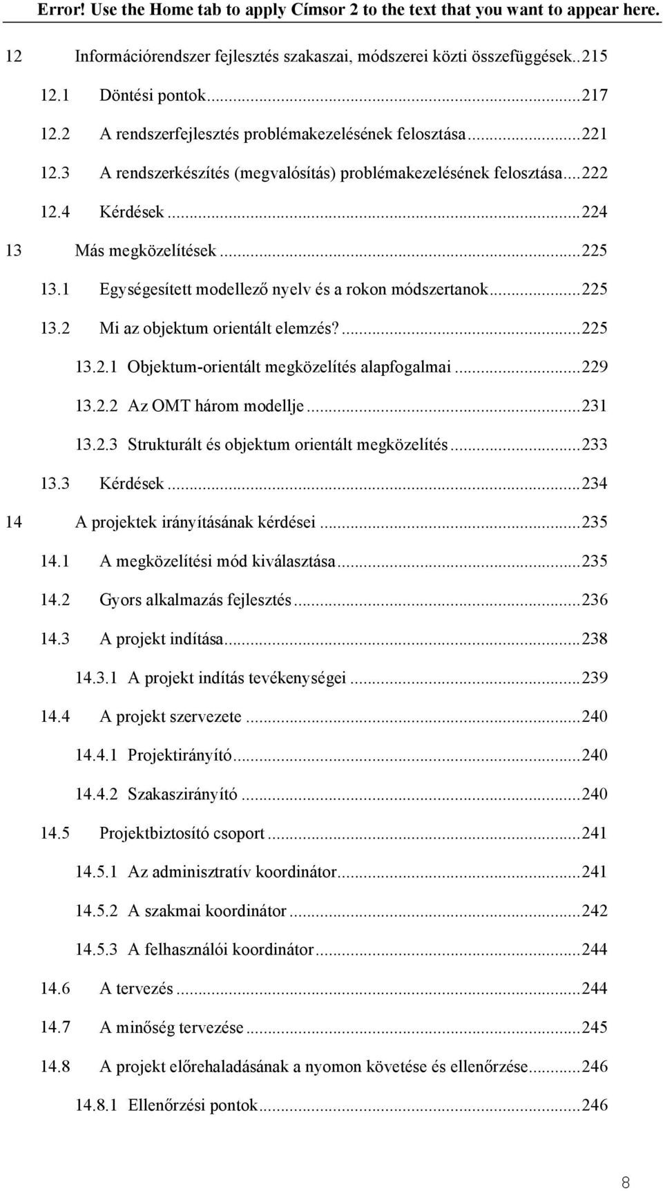 ...225 13.2.1 Objektum-orientált megközelítés alapfogalmai...229 13.2.2 Az OMT három modellje...231 13.2.3 Strukturált és objektum orientált megközelítés...233 13.3 Kérdések.