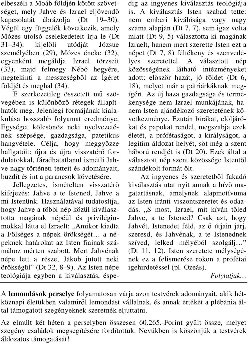 Nébó hegyére, megtekinti a messzeségbıl az Ígéret földjét és meghal (34). E szerkezetileg összetett mő szövegében is különbözı rétegek állapíthatók meg.