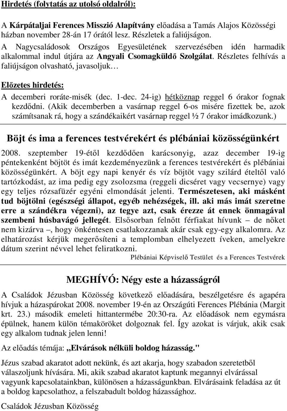 Részletes felhívás a faliújságon olvasható, javasoljuk Elızetes hirdetés: A decemberi roráte-misék (dec. 1-dec. 24-ig) hétköznap reggel 6 órakor fognak kezdıdni.