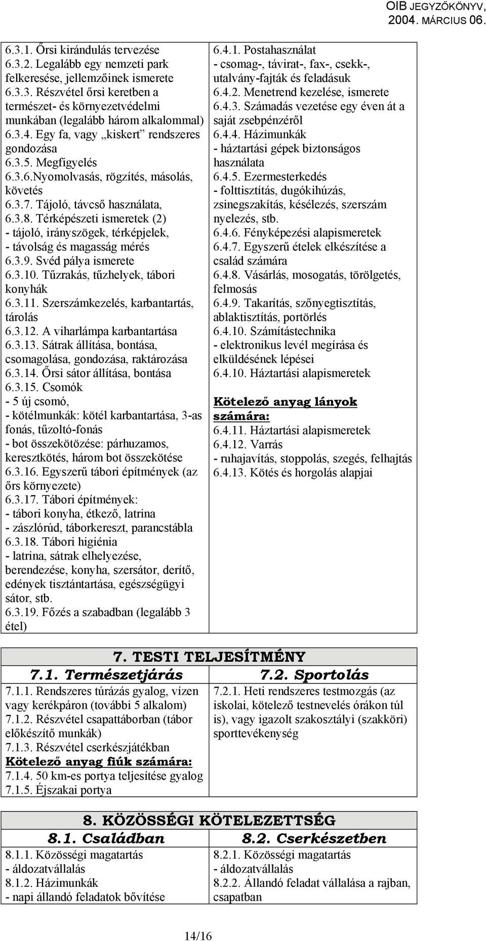 Térképészeti ismeretek (2) - tájoló, irányszögek, térképjelek, - távolság és magasság mérés 6.3.9. Svéd pálya ismerete 6.3.10. Tűzrakás, tűzhelyek, tábori konyhák 6.3.11.