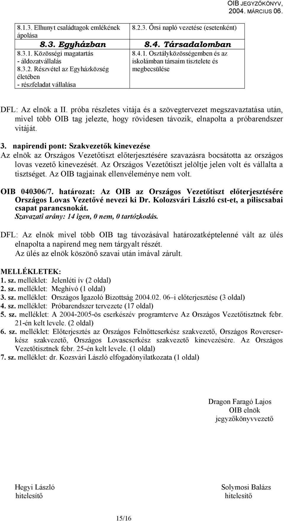 próba részletes vitája és a szövegtervezet megszavaztatása után, mivel több OIB tag jelezte, hogy rövidesen távozik, elnapolta a próbarendszer vitáját. 3.