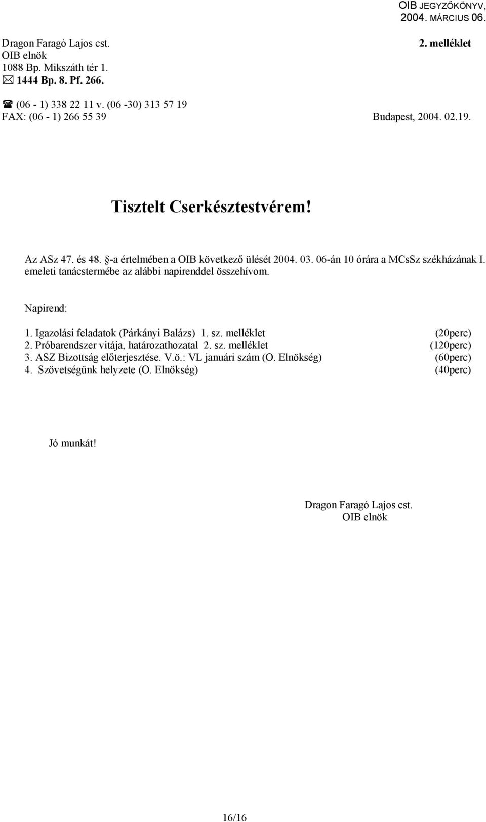 emeleti tanácstermébe az alábbi napirenddel összehívom. Napirend: 1. Igazolási feladatok (Párkányi Balázs) 1. sz. melléklet (20perc) 2.