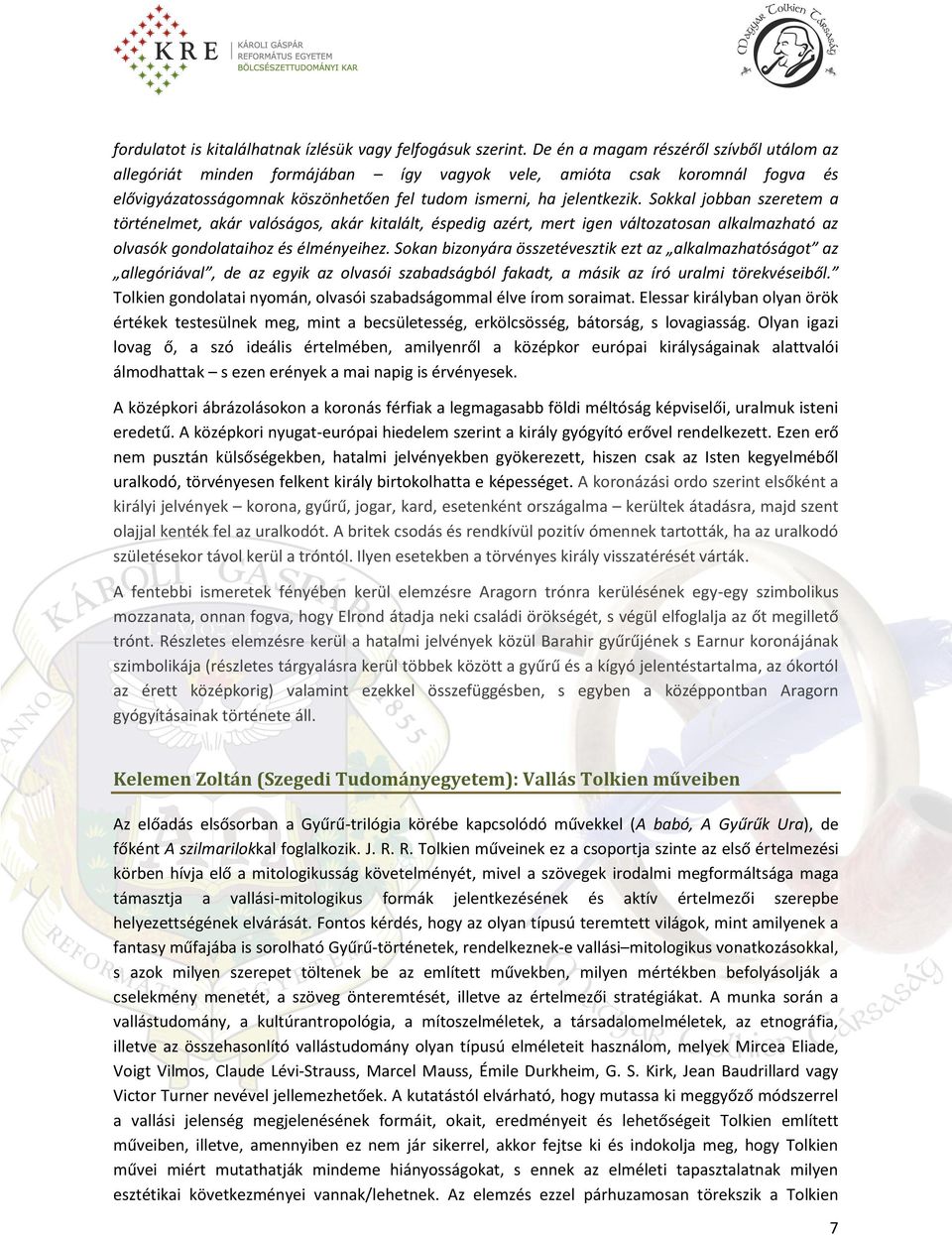 Sokkal jobban szeretem a történelmet, akár valóságos, akár kitalált, éspedig azért, mert igen változatosan alkalmazható az olvasók gondolataihoz és élményeihez.