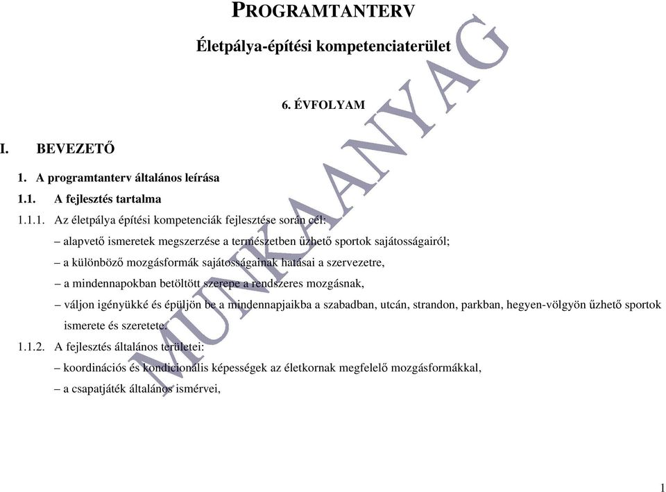 1. A fejlesztés tartalma 1.1.1. Az életpálya építési kompetenciák fejlesztése során cél: alapvető ismeretek megszerzése a természetben űzhető sportok sajátosságairól; a