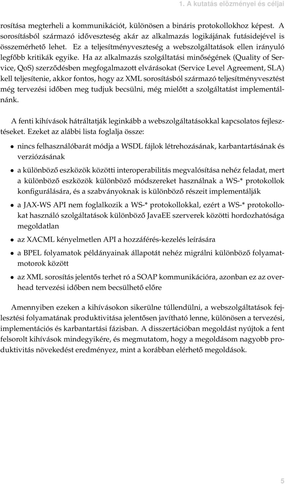 Ha az alkalmazás szolgáltatási minőségének (Quality of Service, QoS) szerződésben megfogalmazott elvárásokat (Service Level Agreement, SLA) kell teljesítenie, akkor fontos, hogy az XML sorosításból