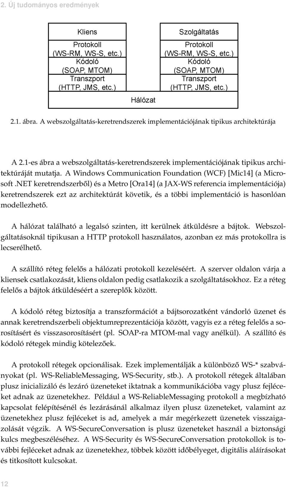 1-es ábra a webszolgáltatás-keretrendszerek implementációjának tipikus architektúráját mutatja. A Windows Communication Foundation (WCF) [Mic14] (a Microsoft.