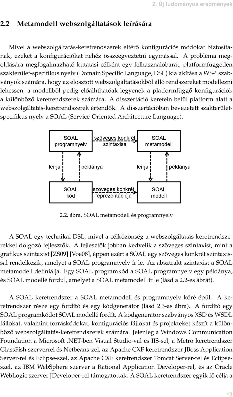 A probléma megoldására megfogalmazható kutatási célként egy felhasználóbarát, platformfüggetlen szakterület-specifikus nyelv (Domain Specific Language, DSL) kialakítása a WS-* szabványok számára,