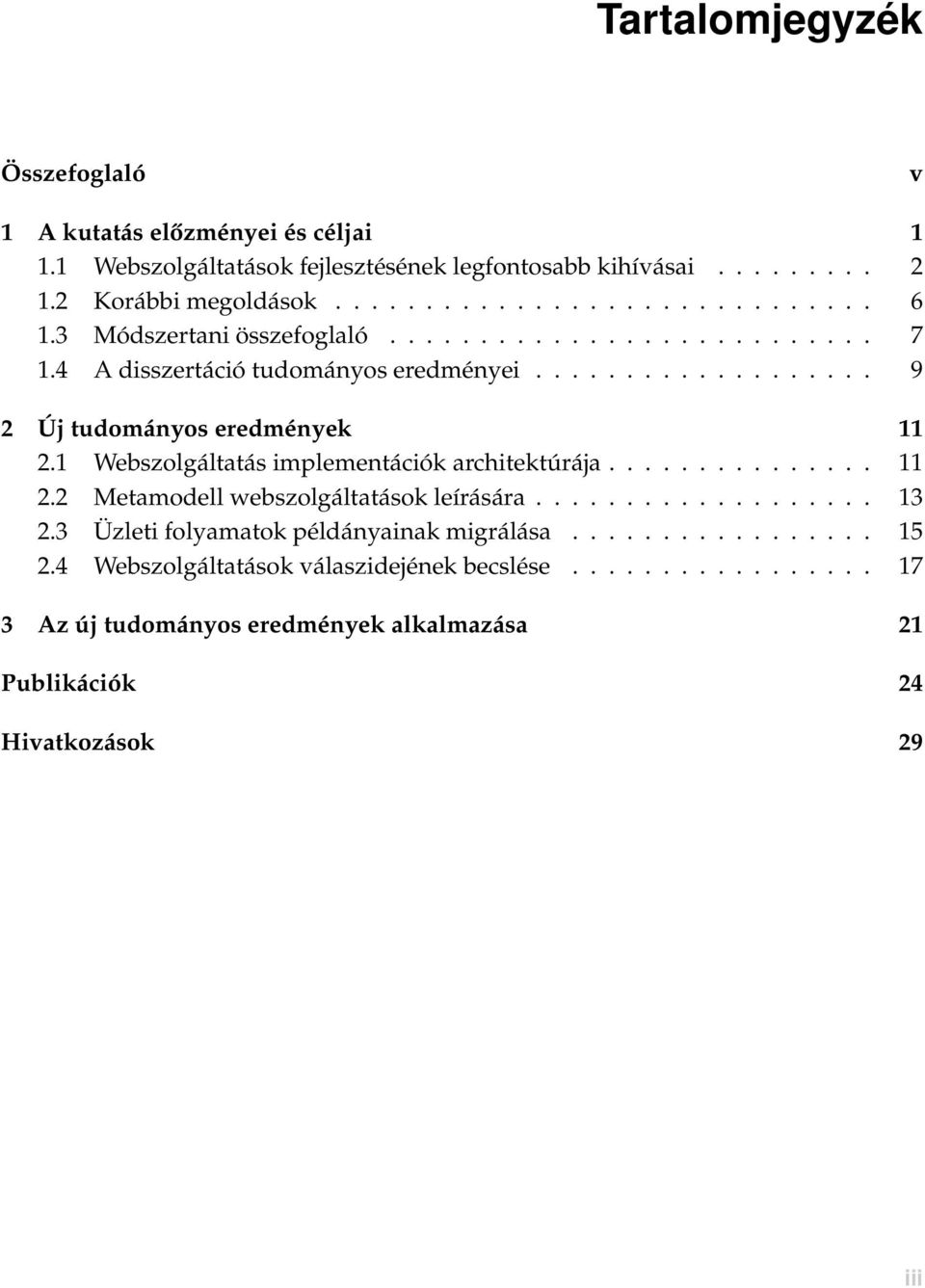 1 Webszolgáltatás implementációk architektúrája............... 11 2.2 Metamodell webszolgáltatások leírására................... 13 2.