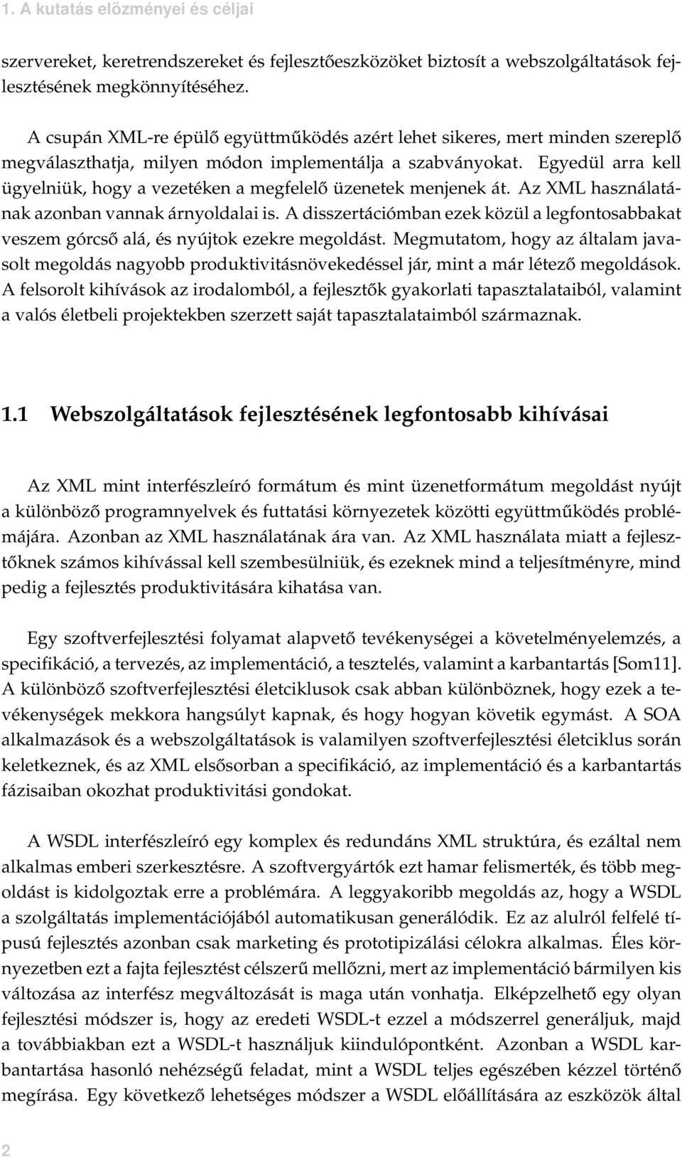 Egyedül arra kell ügyelniük, hogy a vezetéken a megfelelő üzenetek menjenek át. Az XML használatának azonban vannak árnyoldalai is.