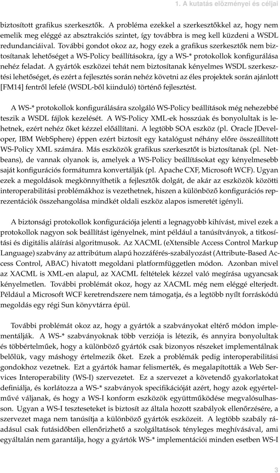 További gondot okoz az, hogy ezek a grafikus szerkesztők nem biztosítanak lehetőséget a WS-Policy beállításokra, így a WS-* protokollok konfigurálása nehéz feladat.