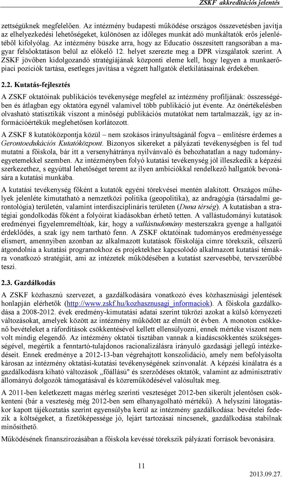 A ZSKF jövıben kidolgozandó stratégiájának központi eleme kell, hogy legyen a munkaerıpiaci pozíciók tartása, esetleges javítása a végzett hallgatók életkilátásainak érdekében. 2.