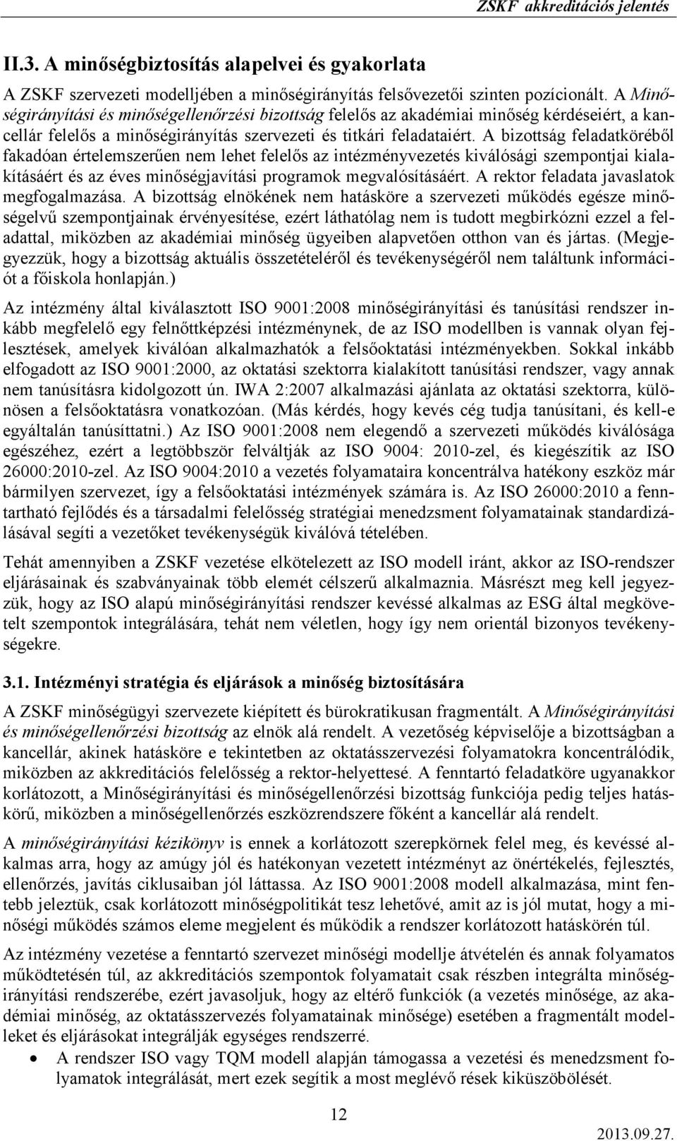 A bizottság feladatkörébıl fakadóan értelemszerően nem lehet felelıs az intézményvezetés kiválósági szempontjai kialakításáért és az éves minıségjavítási programok megvalósításáért.