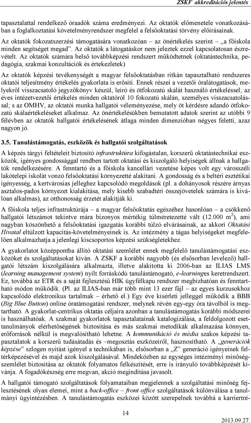 Az oktatók számára belsı továbbképzési rendszert mőködtetnek (oktatástechnika, pedagógia, szakmai konzultációk és értekezletek) Az oktatók képzési tevékenységét a magyar felsıoktatásban ritkán