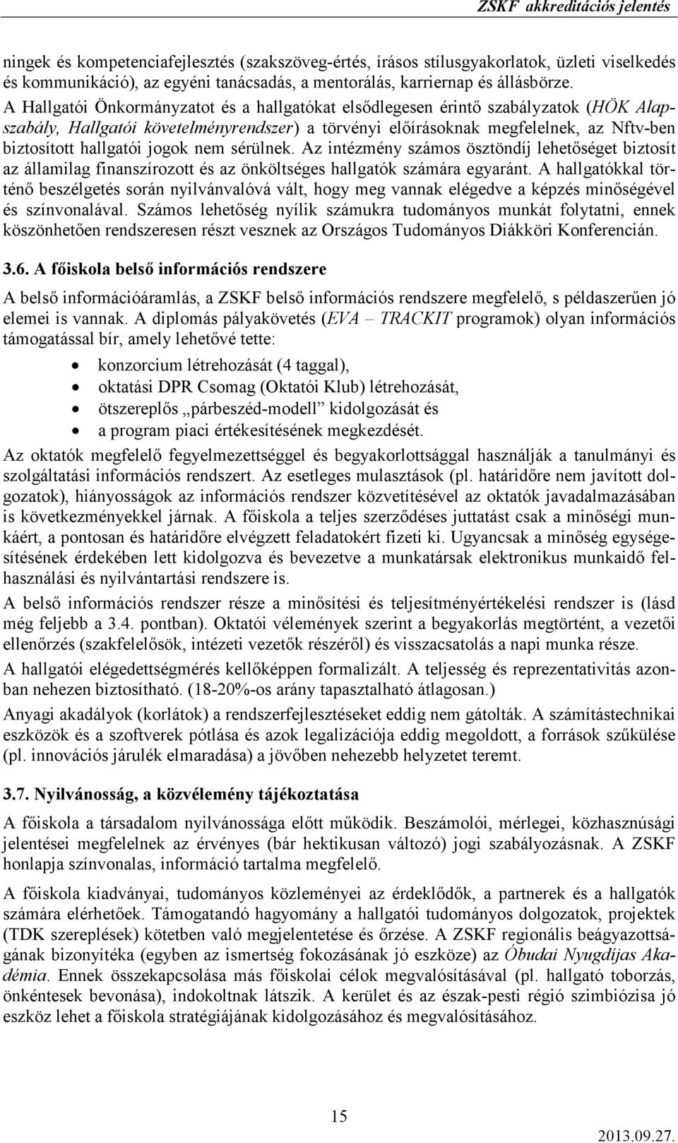 jogok nem sérülnek. Az intézmény számos ösztöndíj lehetıséget biztosít az államilag finanszírozott és az önköltséges hallgatók számára egyaránt.