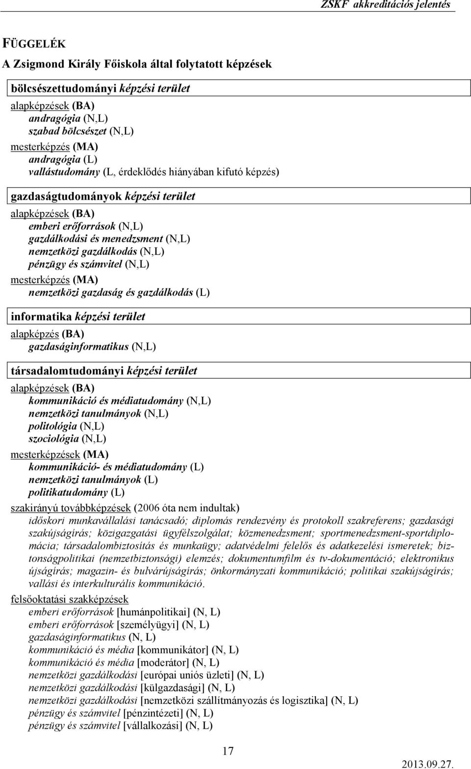 pénzügy és számvitel (N,L) mesterképzés (MA) nemzetközi gazdaság és gazdálkodás (L) informatika képzési terület alapképzés (BA) gazdaságinformatikus (N,L) társadalomtudományi képzési terület