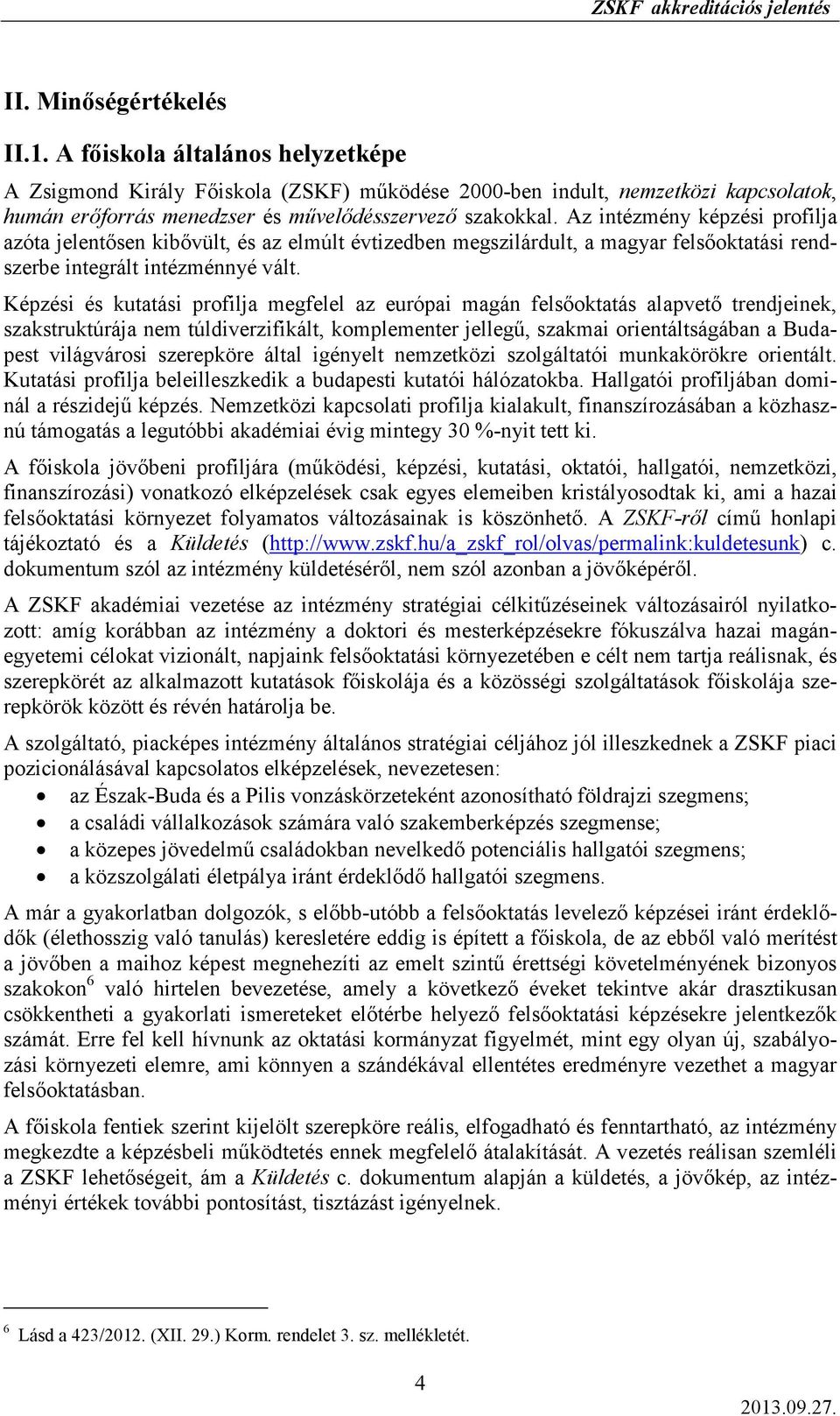 Az intézmény képzési profilja azóta jelentısen kibıvült, és az elmúlt évtizedben megszilárdult, a magyar felsıoktatási rendszerbe integrált intézménnyé vált.