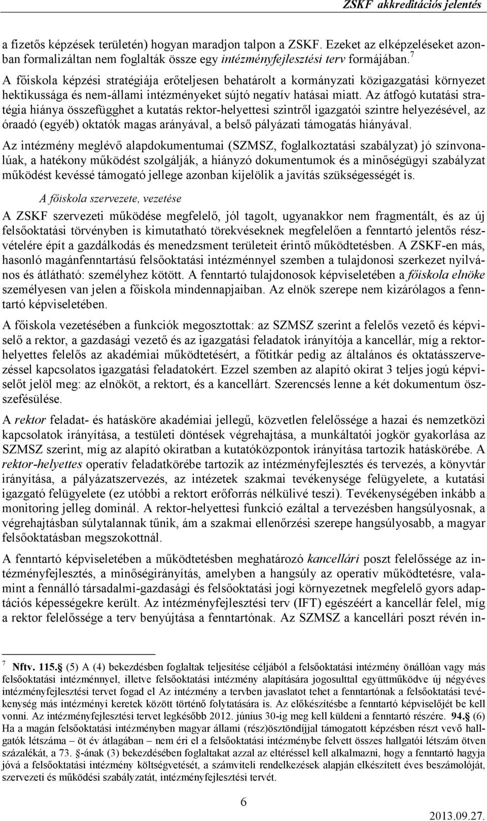 Az átfogó kutatási stratégia hiánya összefügghet a kutatás rektor-helyettesi szintrıl igazgatói szintre helyezésével, az óraadó (egyéb) oktatók magas arányával, a belsı pályázati támogatás hiányával.