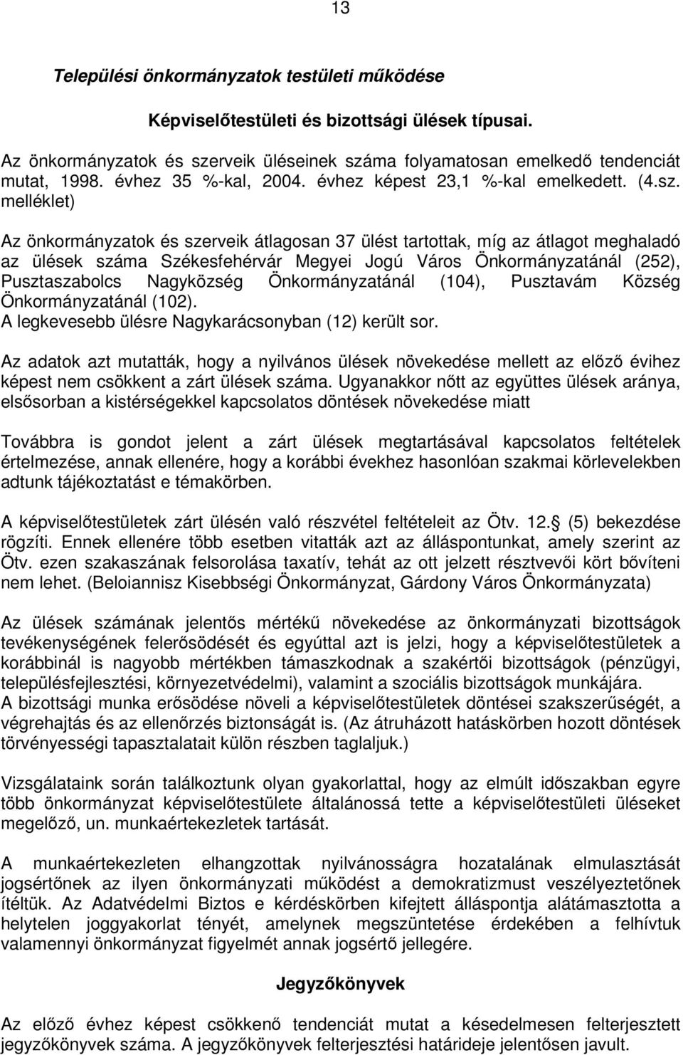 melléklet) Az önkormányzatok és szerveik átlagosan 37 ülést tartottak, míg az átlagot meghaladó az ülések száma Székesfehérvár Megyei Jogú Város Önkormányzatánál (252), Pusztaszabolcs Nagyközség