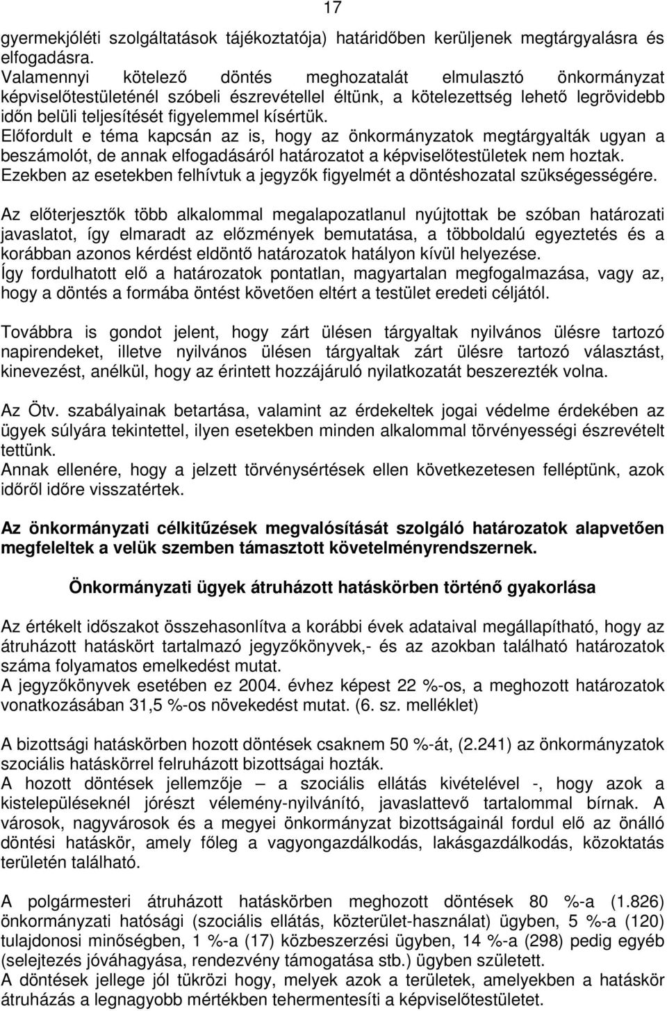 Előfordult e téma kapcsán az is, hogy az önkormányzatok megtárgyalták ugyan a beszámolót, de annak elfogadásáról határozatot a képviselőtestületek nem hoztak.