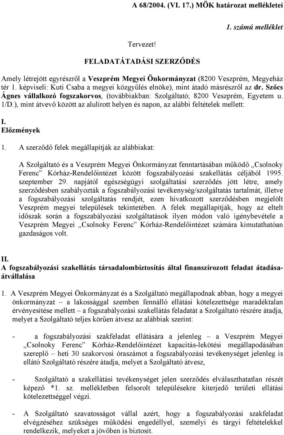 ), mint átvevő között az alulírott helyen és napon, az alábbi feltételek mellett: I. Előzmények 1.