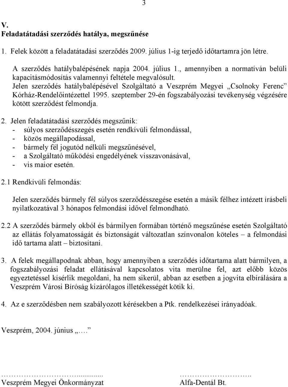 -én fogszabályozási tevékenység végzésére kötött szerződést felmondja. 2.