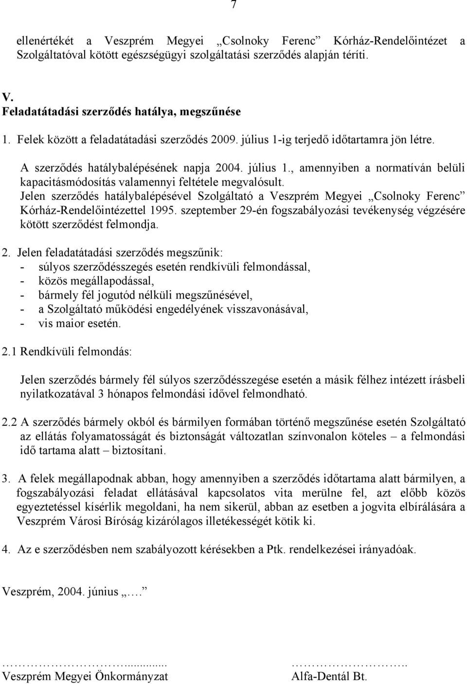 Jelen szerződés hatálybalépésével Szolgáltató a Veszprém Megyei Csolnoky Ferenc Kórház-Rendelőintézettel 1995. szeptember 29