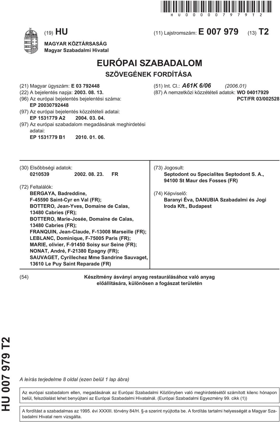 13. (96) Az európai bejelentés bejelentési száma: EP 20030792448 (97) Az európai bejelentés közzétételi adatai: EP 131779 A2 2004. 03. 04.