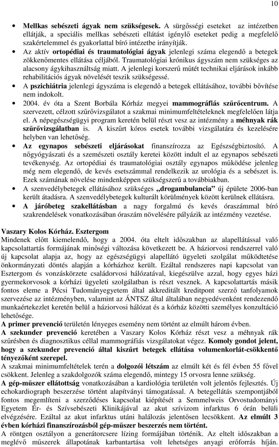 Az aktív ortopédiai és traumatológiai ágyak jelenlegi száma elegendı a betegek zökkenımentes ellátása céljából. Traumatológiai krónikus ágyszám nem szükséges az alacsony ágykihasználtság miatt.