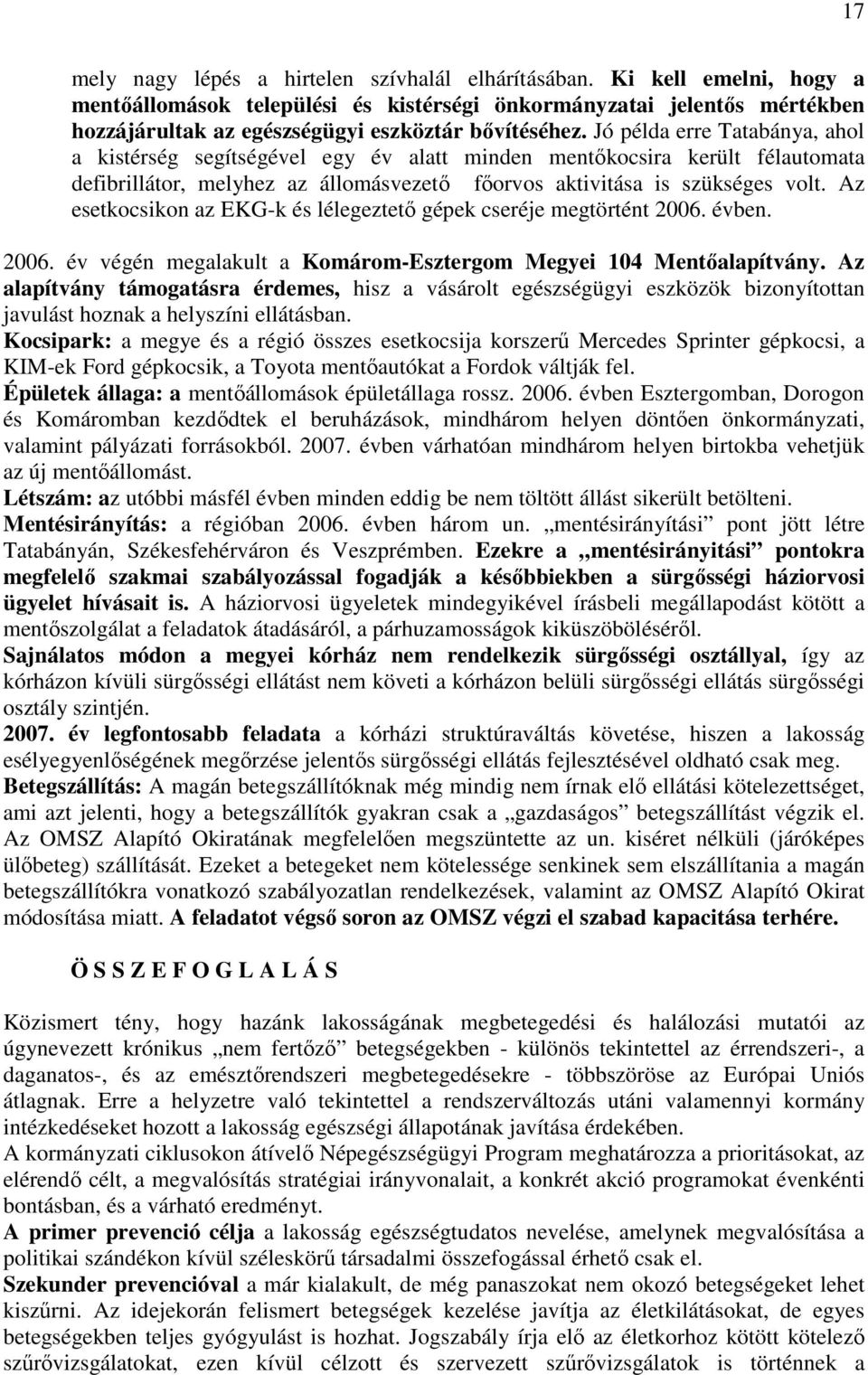 Jó példa erre Tatabánya, ahol a kistérség segítségével egy év alatt minden mentıkocsira került félautomata defibrillátor, melyhez az állomásvezetı fıorvos aktivitása is szükséges volt.