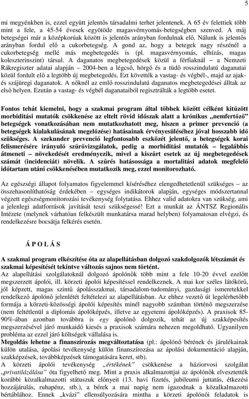 A gond az, hogy a betegek nagy részénél a cukorbetegség mellé más megbetegedés is (pl. magasvérnyomás, elhízás, magas koleszterinszint) társul.