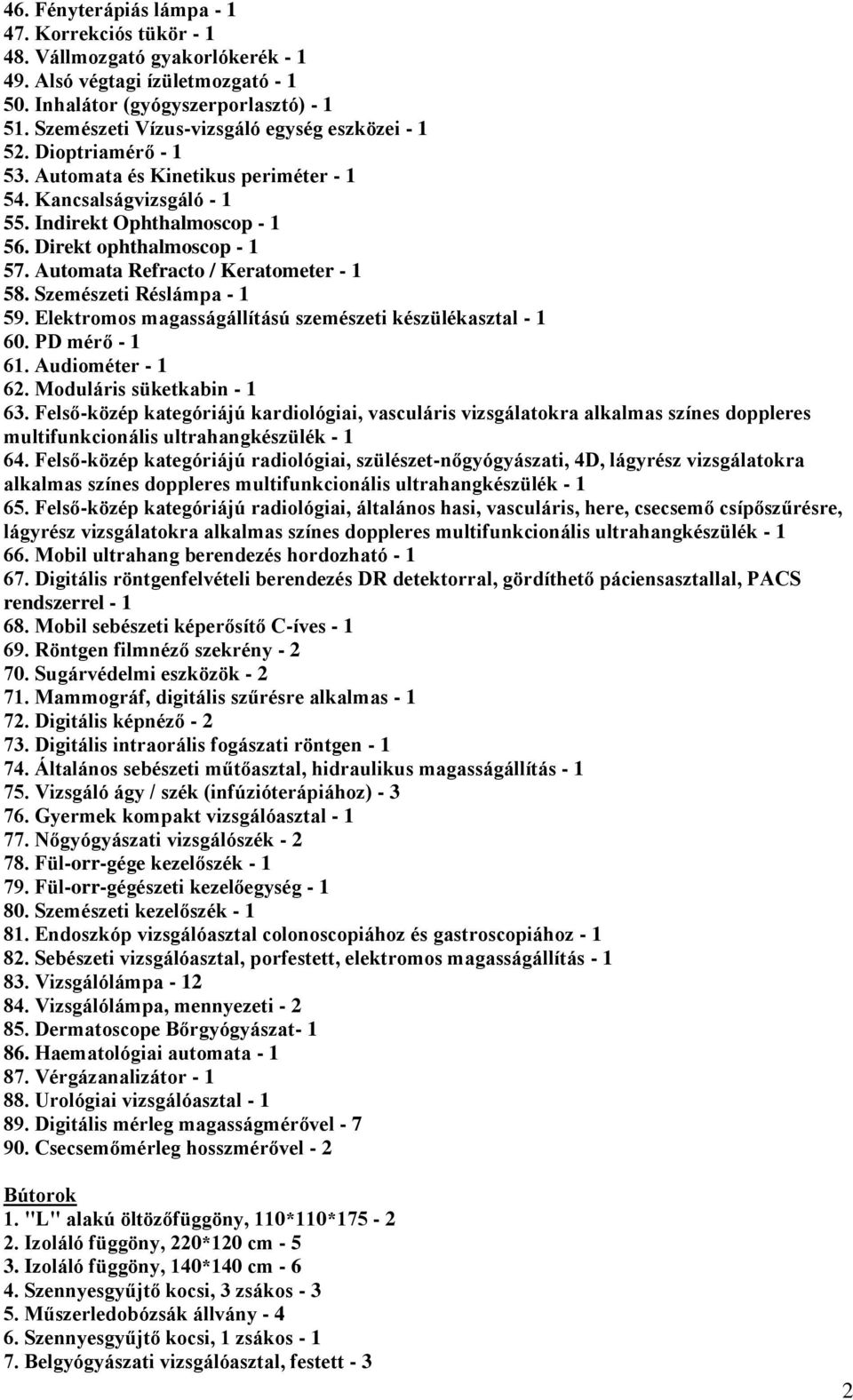 Automata Refracto / Keratometer - 1 58. Szemészeti Réslámpa - 1 59. Elektromos magasságállítású szemészeti készülékasztal - 1 60. PD mérő - 1 61. Audiométer - 1 62. Moduláris süketkabin - 1 63.